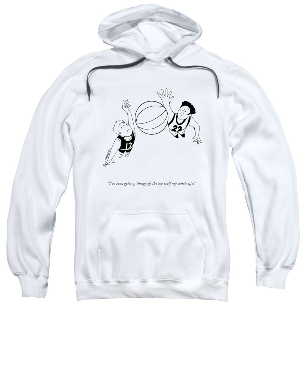 I've Been Getting Things Off The Top Shelf My Whole Life! Sweatshirt featuring the drawing The Top Shelf by Maggie Larson