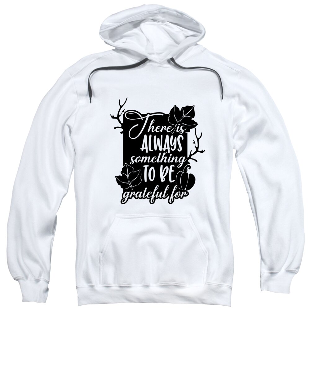 Autumn Season Sweatshirt featuring the digital art There is Always Something to be Grateful For Thanksgiving by Jacob Zelazny