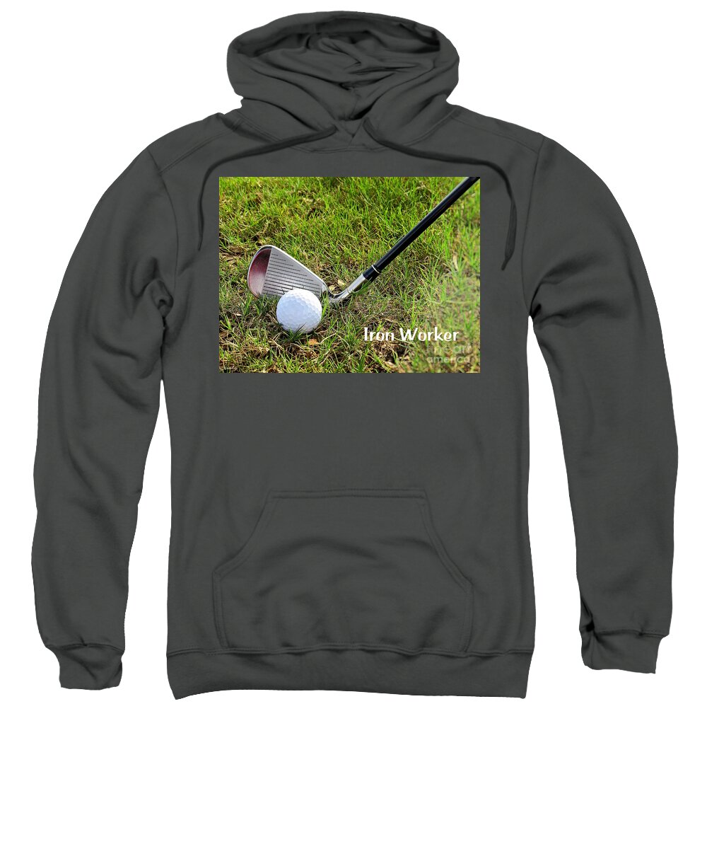 Golf Sweatshirt featuring the photograph Iron Worker by Ella Kaye Dickey