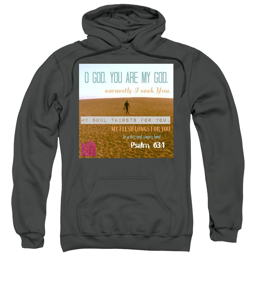 Longing Sweatshirt featuring the photograph O God, You Are My God, Earnestly I Seek by LIFT Women's Ministry designs --by Julie Hurttgam