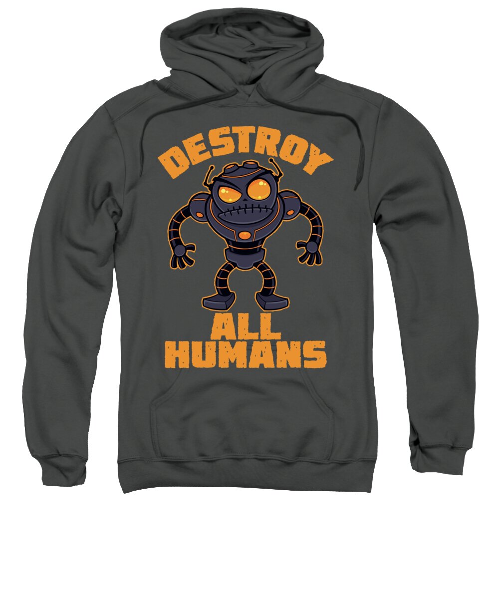 Robot Sweatshirt featuring the digital art Destroy All Humans Angry Robot by John Schwegel
