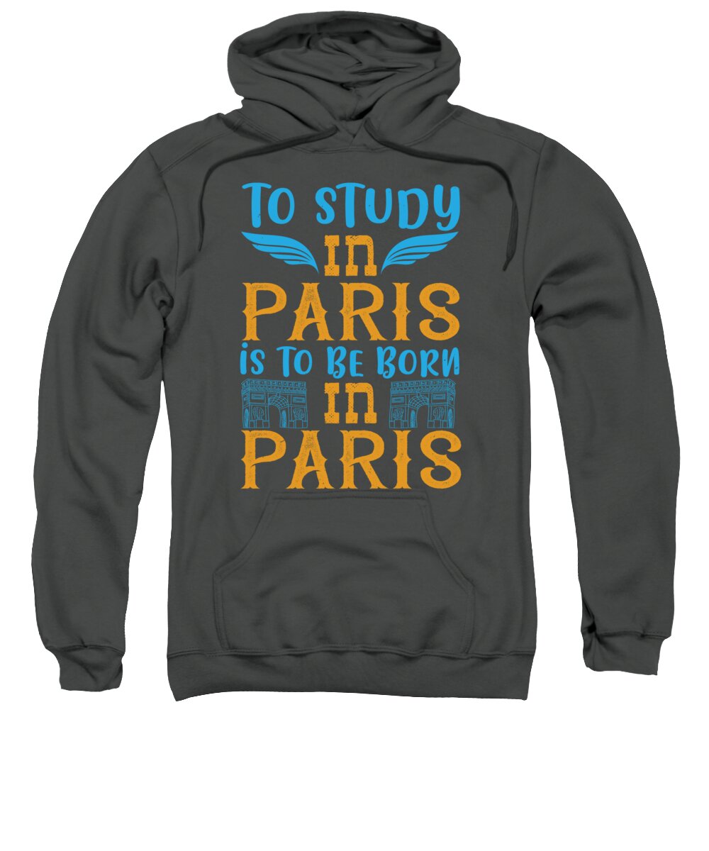 Paris Sweatshirt featuring the digital art Paris Lover Gift To Study In Paris Is To Be Born In Paris France Fan by Jeff Creation