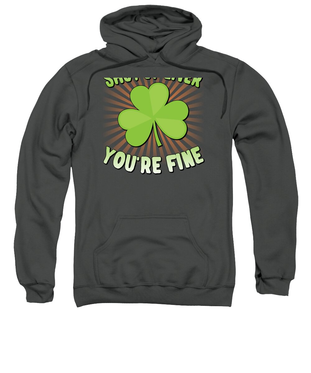 Cool Sweatshirt featuring the digital art Shut Up Liver Youre Fine St Patricks Day by Flippin Sweet Gear