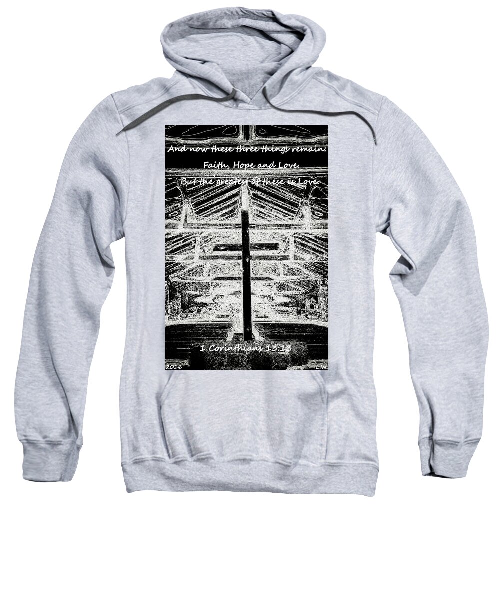 And Now These Three Things Remain.faith Sweatshirt featuring the photograph And Now These Three Things Remain. Faith, Hope, Love, But The Greatest Of These Is Love 1 Corinthian by Lisa Wooten
