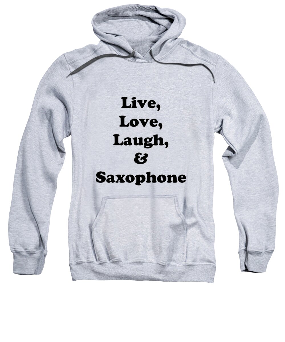 Live Love Laugh And Saxophone; Saxophone; Orchestra; Band; Jazz; Saxophone Saxophoneian; Instrument; Fine Art Prints; Photograph; Wall Art; Business Art; Picture; Play; Student; M K Miller; Mac Miller; Mac K Miller Iii; Tyler; Texas; T-shirts; Tote Bags; Duvet Covers; Throw Pillows; Shower Curtains; Art Prints; Framed Prints; Canvas Prints; Acrylic Prints; Metal Prints; Greeting Cards; T Shirts; Tshirts Sweatshirt featuring the photograph Live Love Laugh and Saxophone 5598.02 by M K Miller