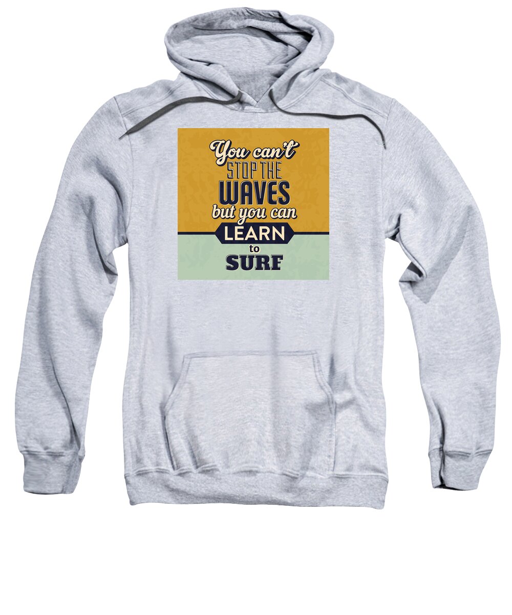 Motivational Sweatshirt featuring the digital art You Can't Stop The Waves by Naxart Studio