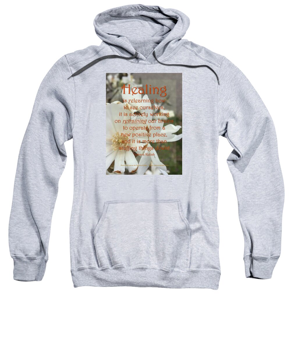 White Flower Sweatshirt featuring the photograph Healing is relearning how to see ourselves by Tamara Kulish