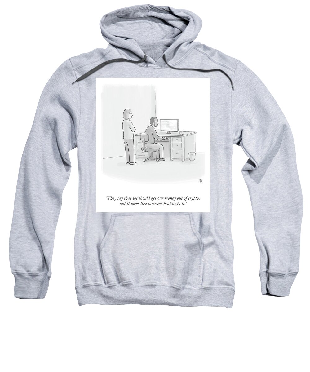 They Say That We Should Get Our Money Out Of Crypto Sweatshirt featuring the drawing Someone Beat Us To It by Paul Noth