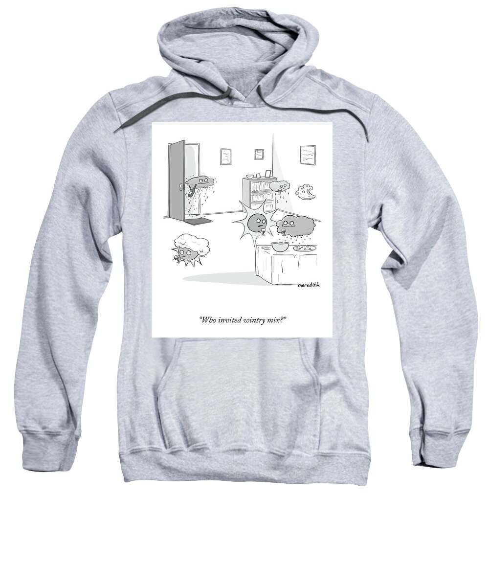 Who Invited Wintry Mix? Sweatshirt featuring the drawing Who Invited Wintry Mix? by Meredith Southard