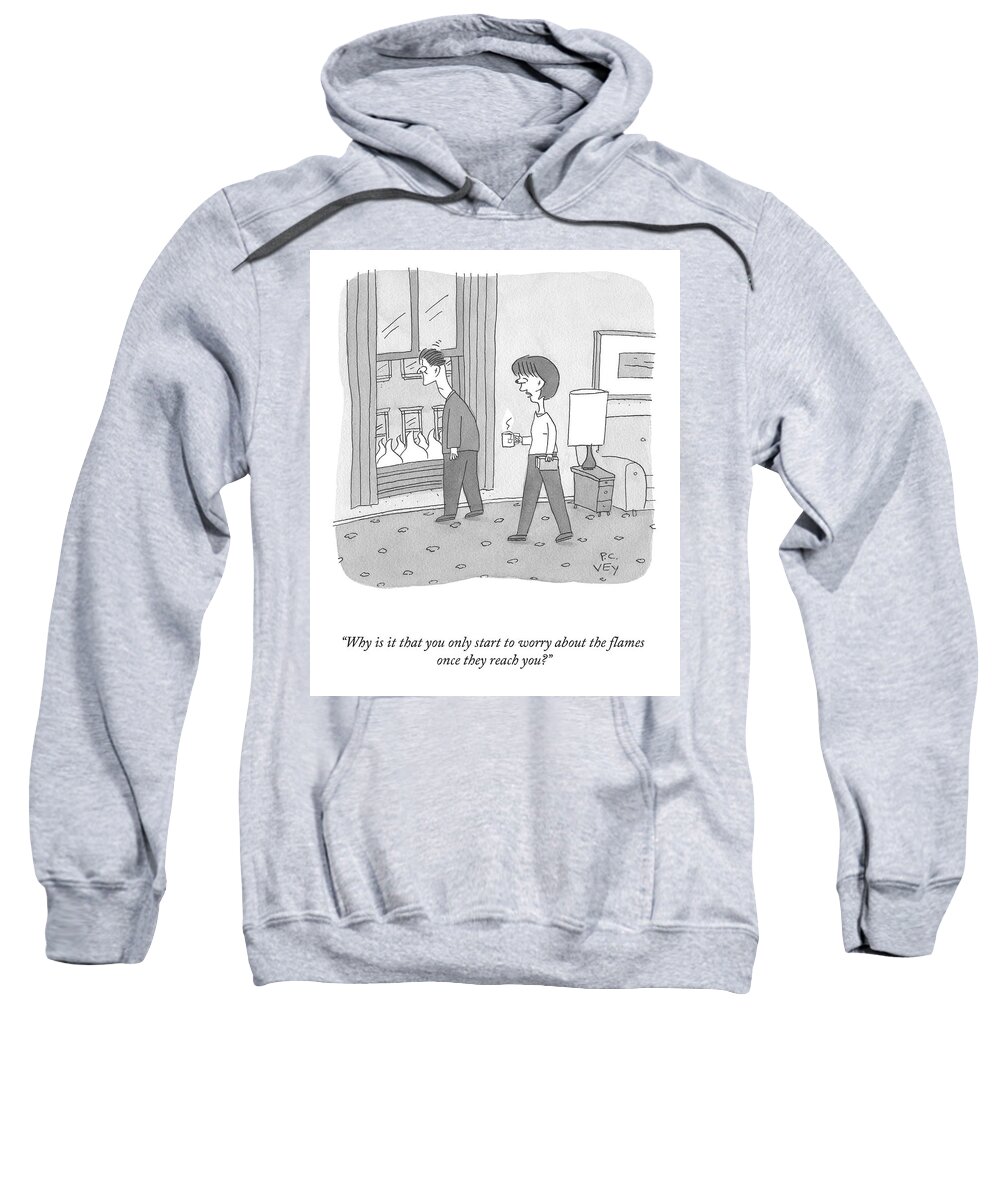 “why Is It That You Only Start To Worry About The Flames Sweatshirt featuring the drawing Worry About the Flames by Peter C Vey