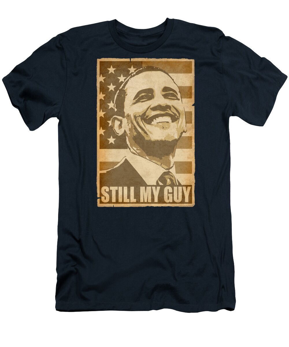 Barack T-Shirt featuring the digital art Barack Obama Still My Guy Propaganda Poster Pop Art by Filip Schpindel
