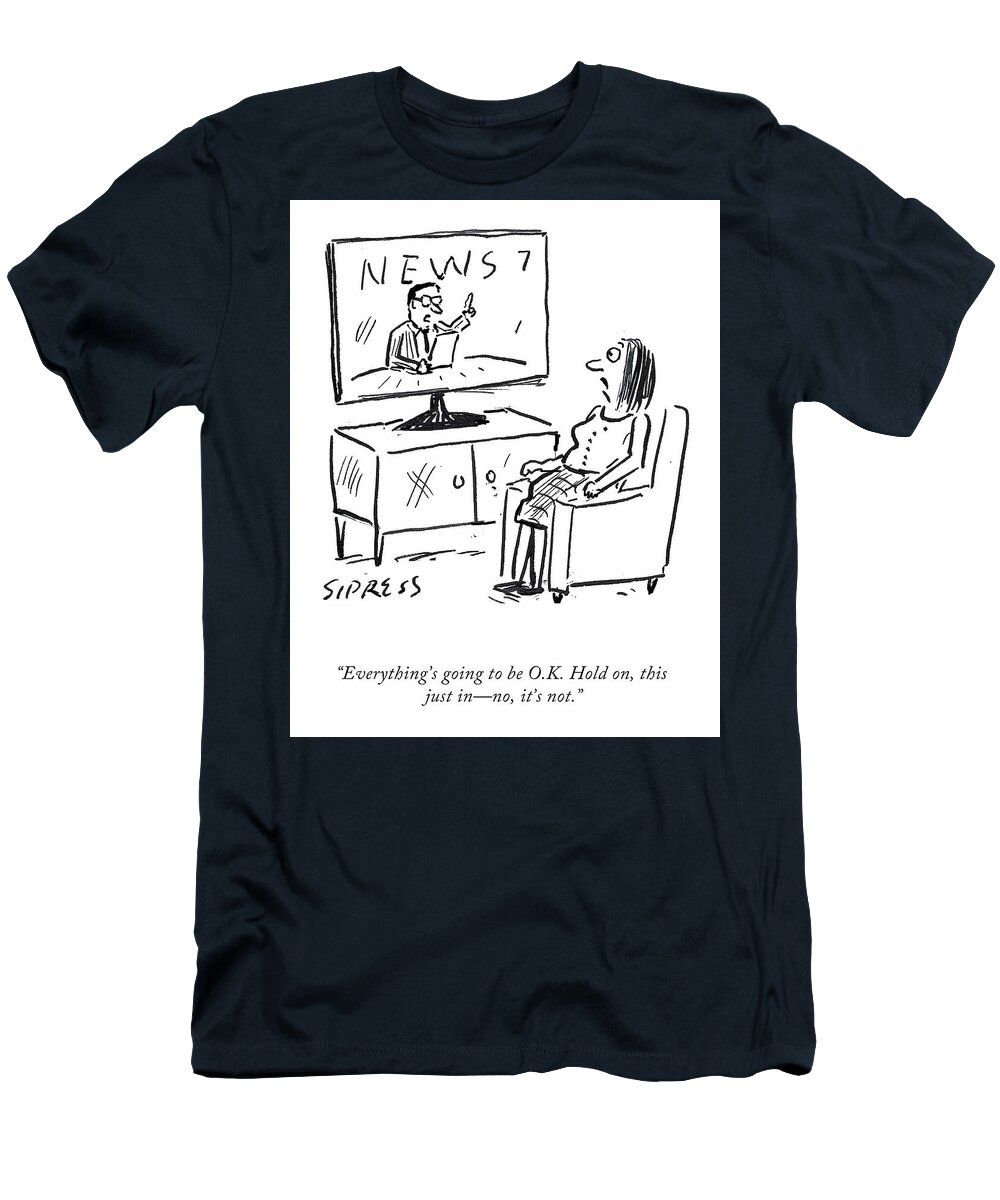 everything's Going To Be O.k. Hold On T-Shirt featuring the drawing Everything's Going to be O.K. by David Sipress
