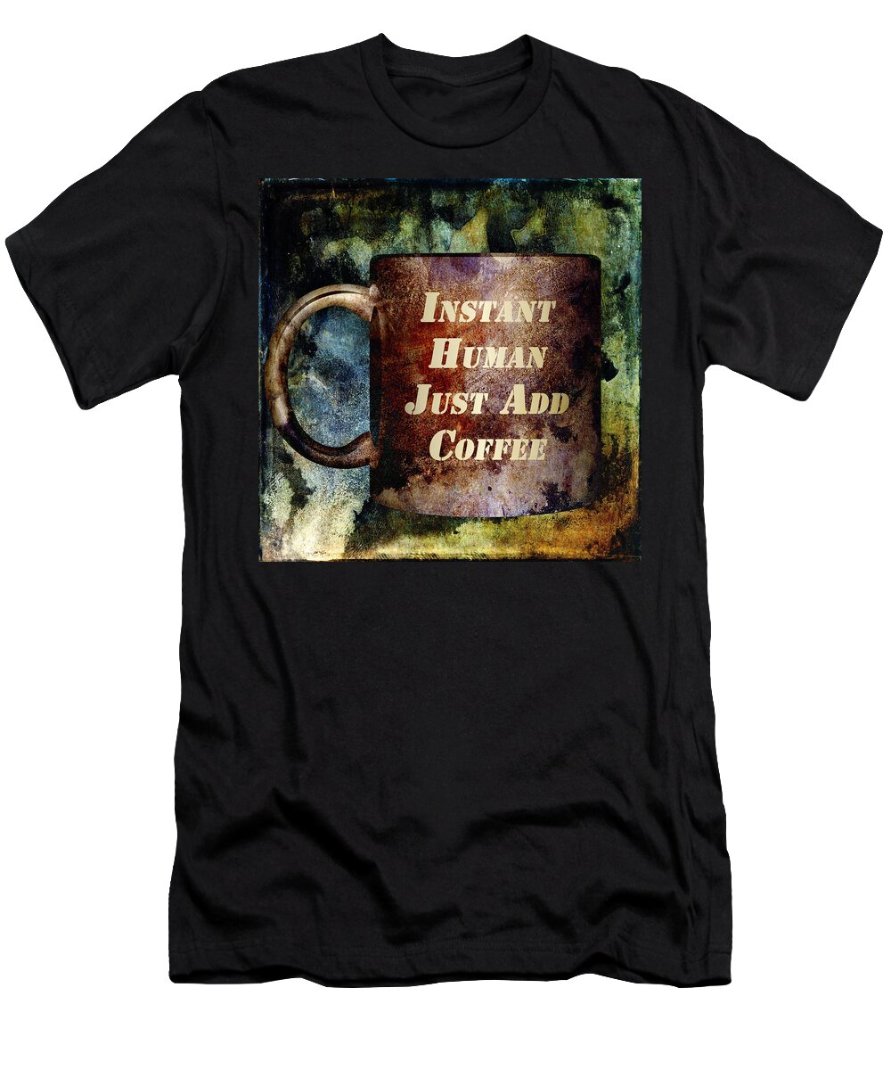 Coffee T-Shirt featuring the mixed media Gritty Instant Human by Angelina Tamez
