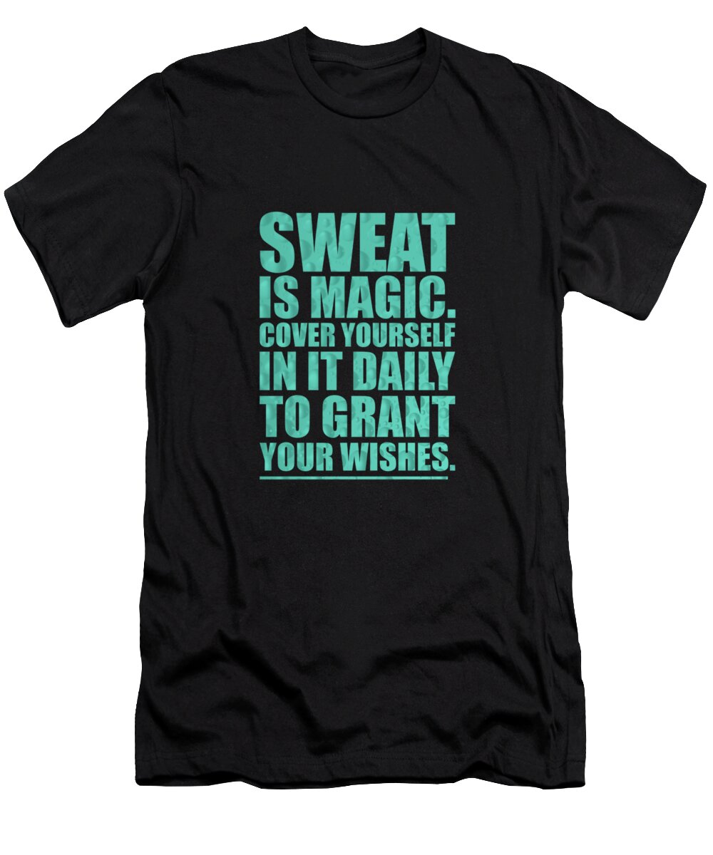 Gym T-Shirt featuring the digital art Sweat Is Magic. Cover Yourself In It Daily To Grant Your Wishes Gym Motivational Quotes Poster by Lab No 4