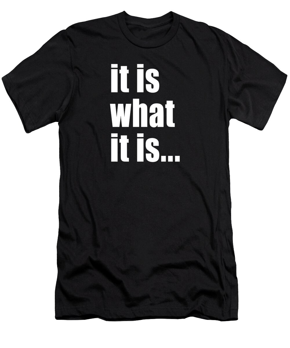 Typography T-Shirt featuring the digital art It Is What It Is On Black by Bruce Stanfield