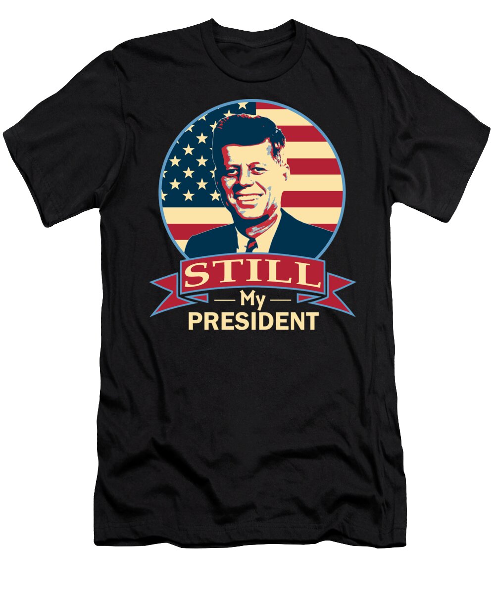 Jfk T-Shirt featuring the digital art John F Kennedy Still My President American Banner Art by Filip Schpindel