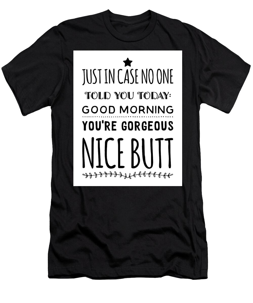 Graveren Eenvoud cache Just In Case No One Told You Today Good Morning You're Gorgeous Nice Butt T- Shirt by Thinklosophy - Pixels