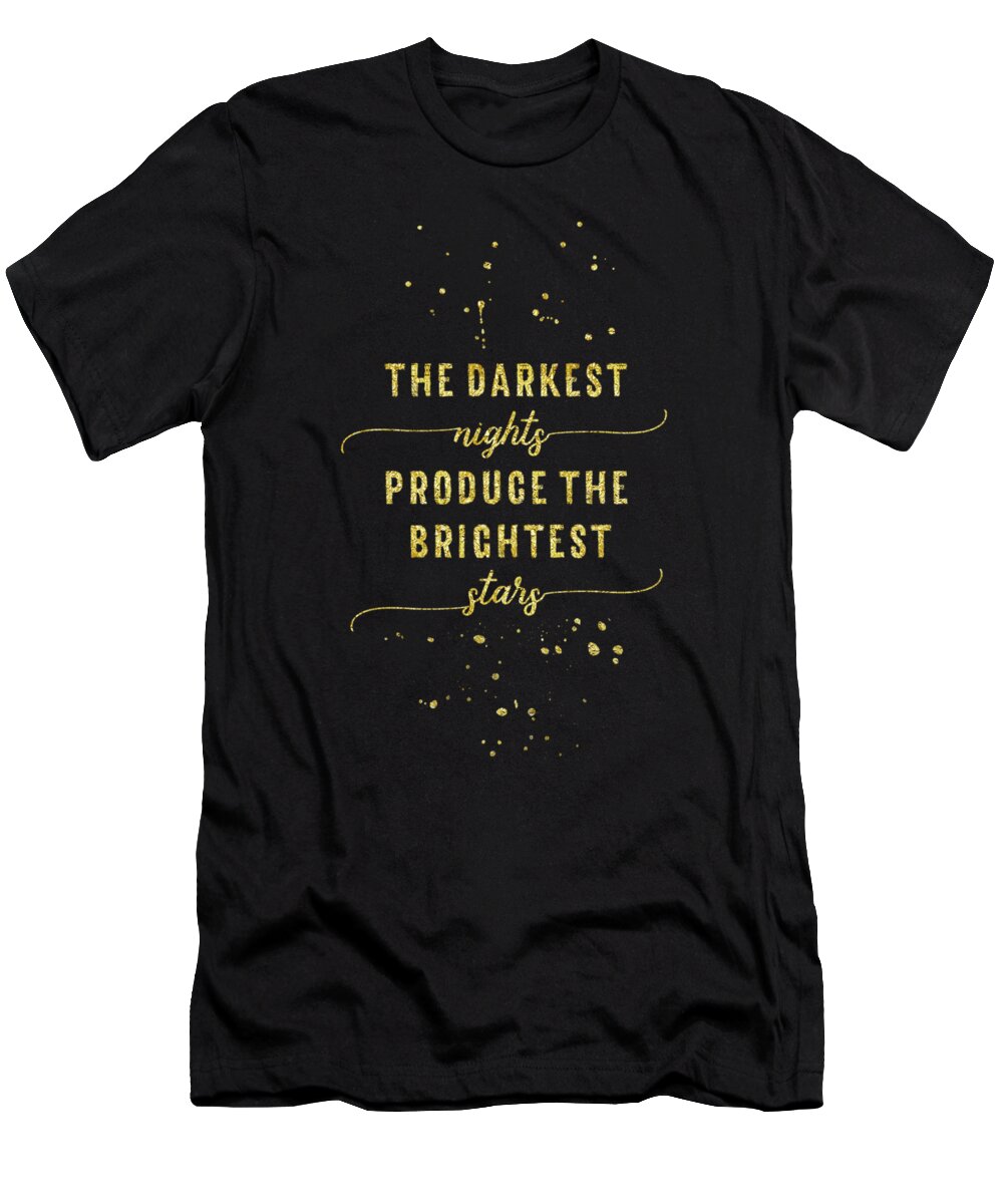 Life Motto T-Shirt featuring the digital art TEXT ART GOLD The darkest nights produce the brightest stars by Melanie Viola