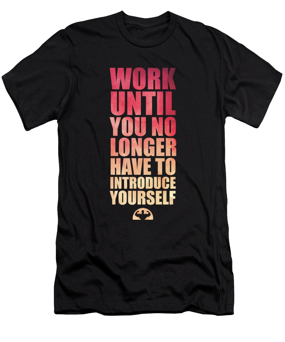 Gym T-Shirt featuring the digital art Work Until You No Longer Have To Introduce Yourself Gym Inspirational Quotes Poster by Lab No 4