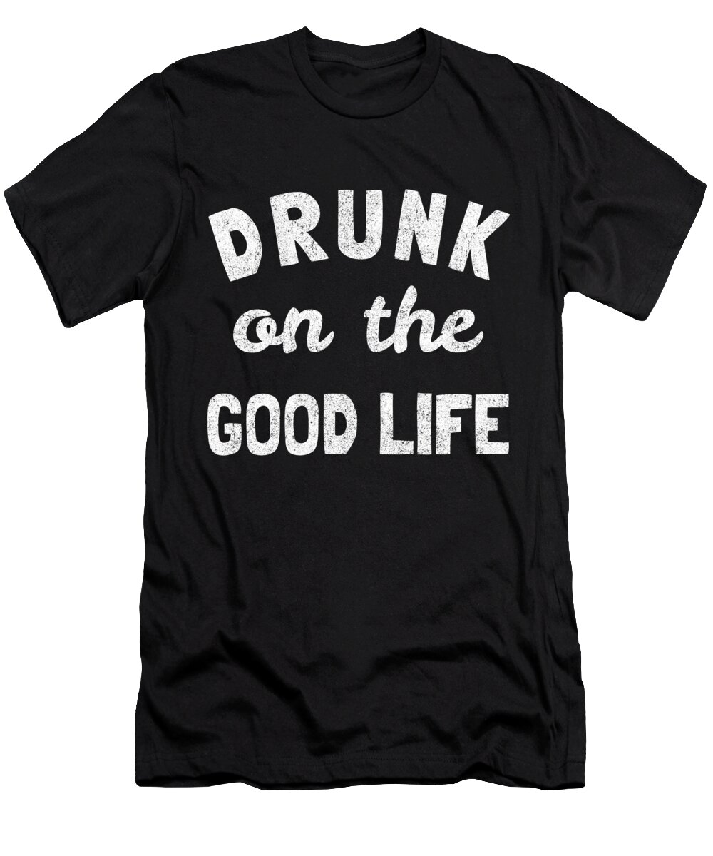Valentines-day T-Shirt featuring the digital art Drunk On The Good Life #1 by Flippin Sweet Gear