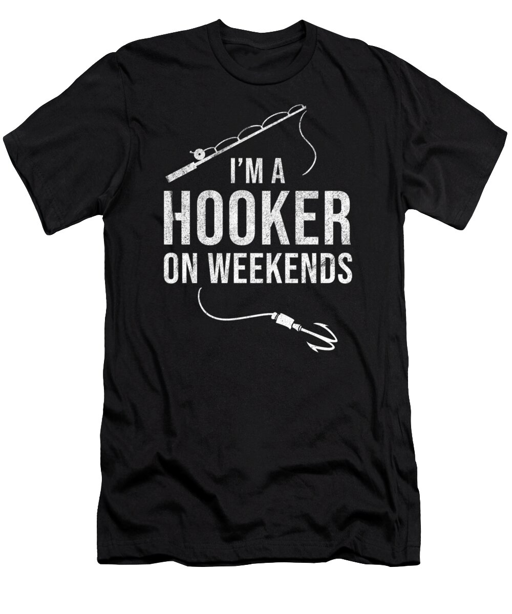 I am a Hooker on Weekends Fisherman Fly Fishing #1 T-Shirt by TeeQueen2603  - Pixels