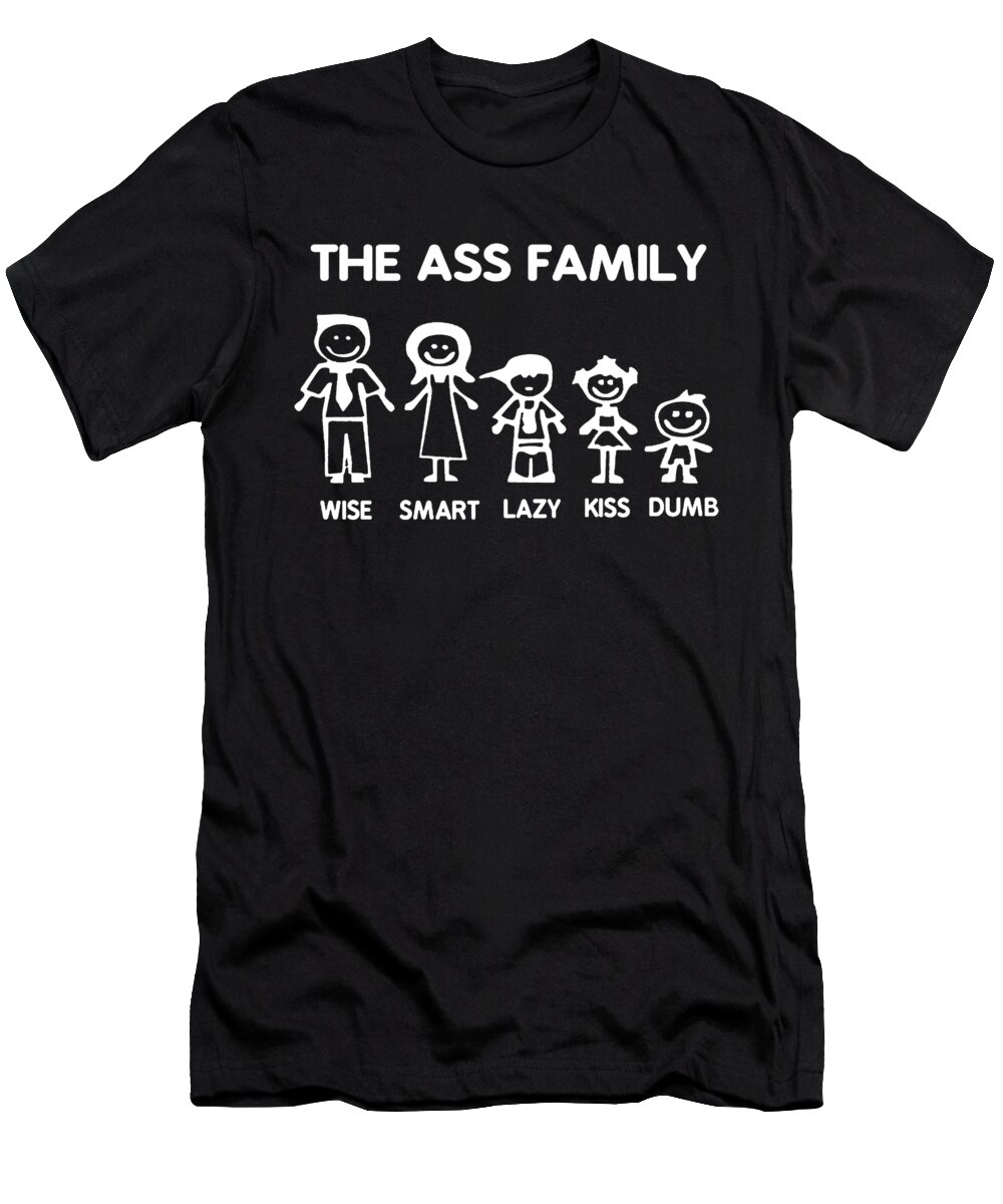 Ass Family Funny Sayings Witty Humorous Any Size offensive T- Shirt by Dylan Belt - Pixels
