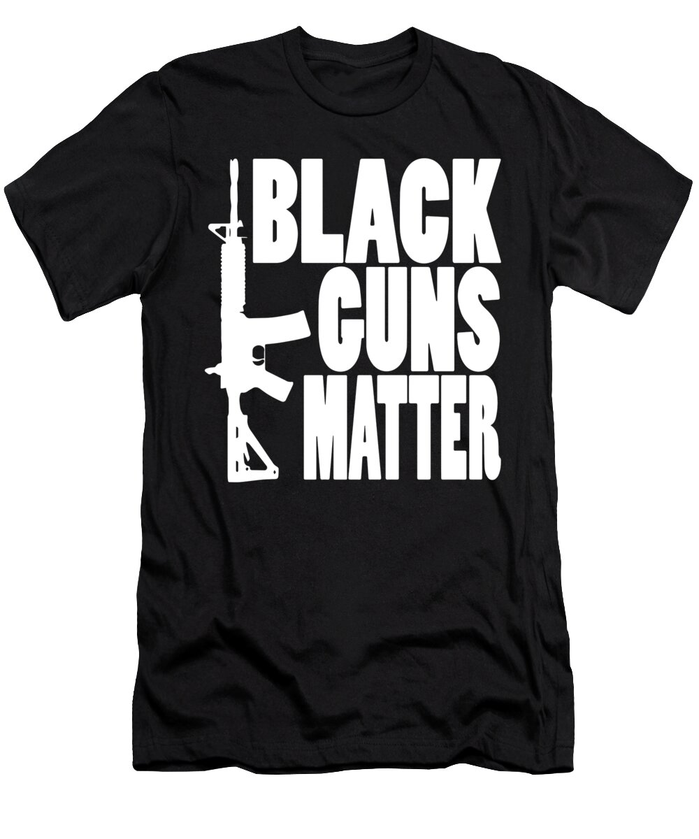 Black Guns Matter Pro Gun Black Ar 15 Ak47 2Nd Amendment patriotic T-Shirt  by Levi O'Hea - Pixels