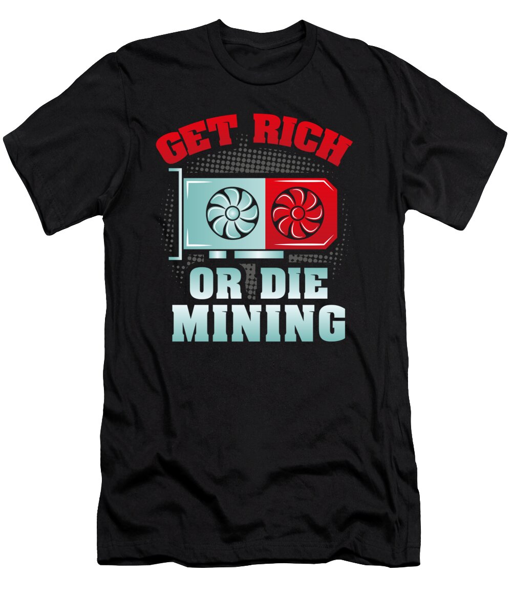 Rich T-Shirt featuring the digital art Get Rich Or Die Mining Crypto Mining by Mister Tee