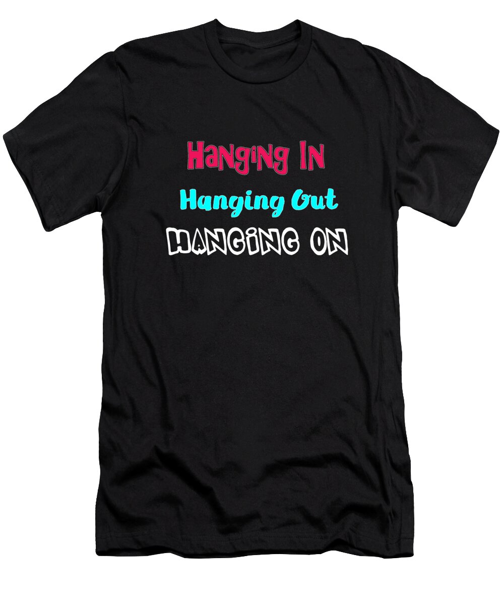 Hanging In T-Shirt featuring the digital art Hanging in Hanging Out Hanging On by Judy Hall-Folde