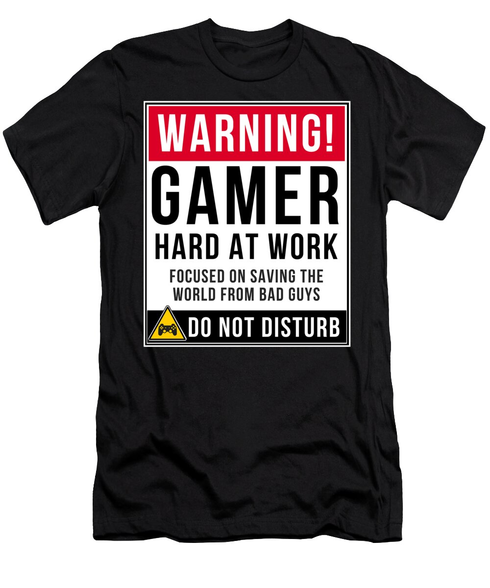 Warning Gamer Hard At Work Focused On Saving The Earth From Bad Guys Do Not  Disturb T-Shirt by Jose O - Pixels