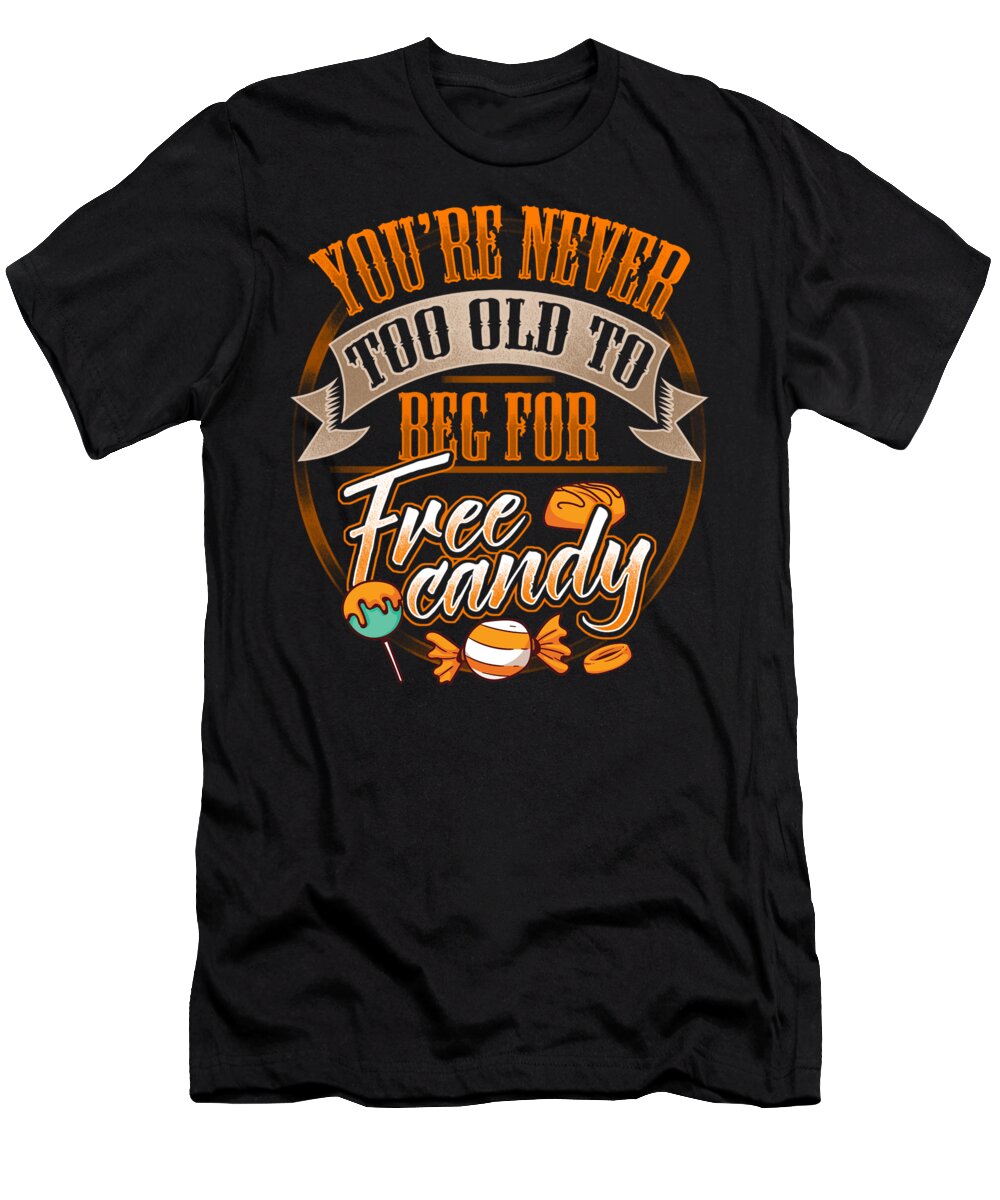 Halloween T-Shirt featuring the digital art You re Never Too Old To Beg For Free Candy by Mister Tee