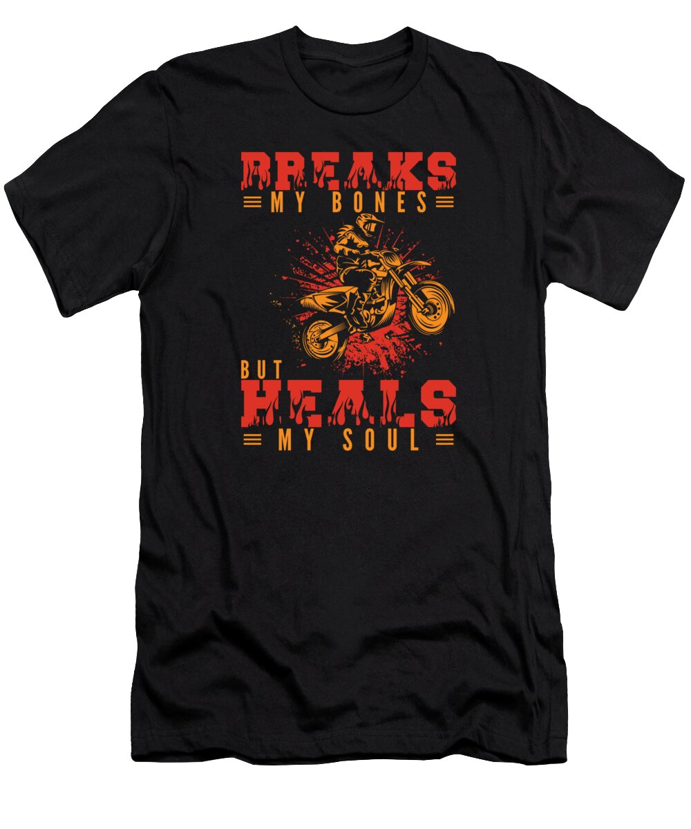 Motocross T-Shirt featuring the digital art Breaks My Bones But Heals My Soul Dirt Biking Motocross Dirt Bike #1 by Toms Tee Store