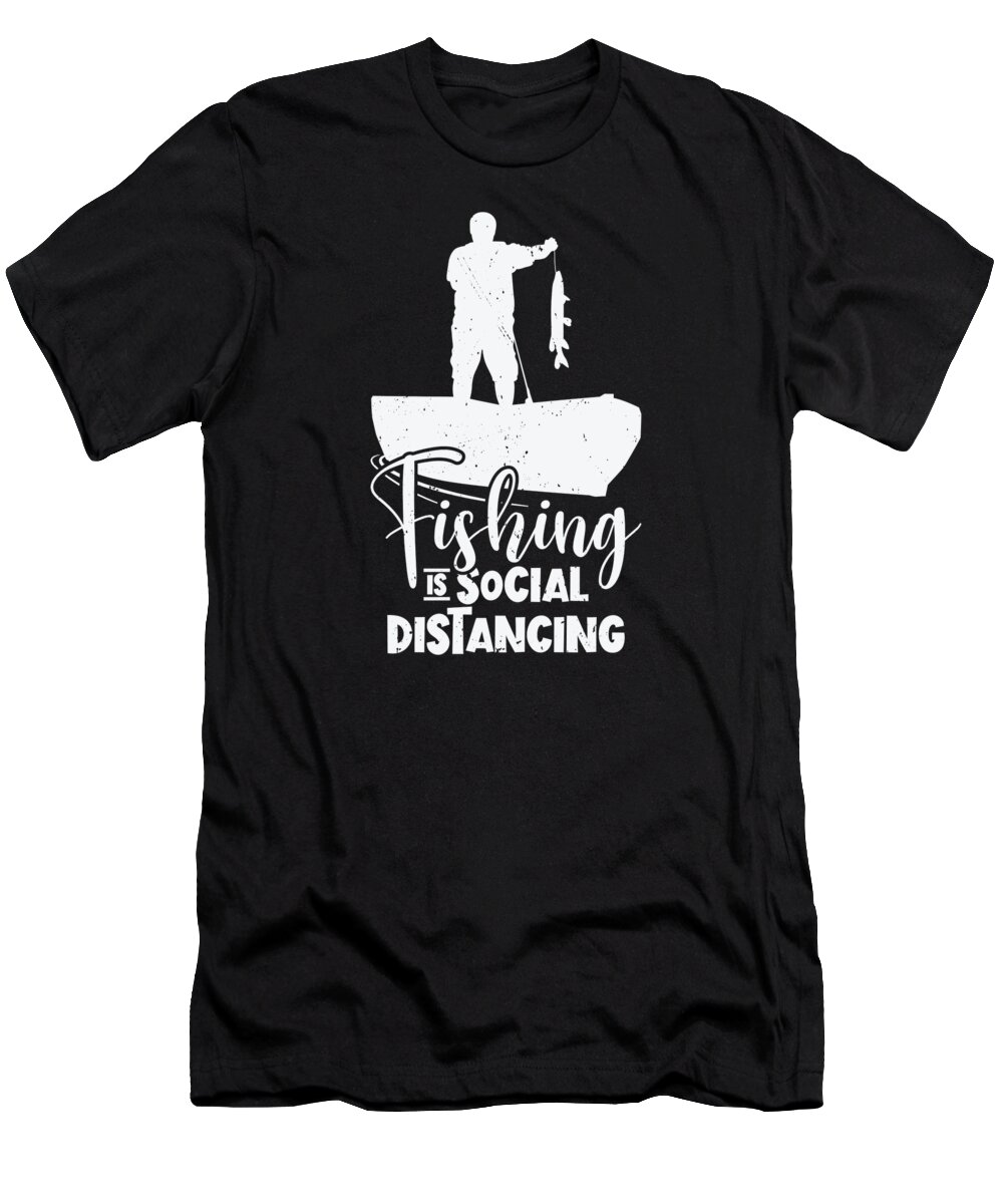 Fishing T-Shirt featuring the digital art Fishing Is Social Distancing Fisherman #1 by Toms Tee Store