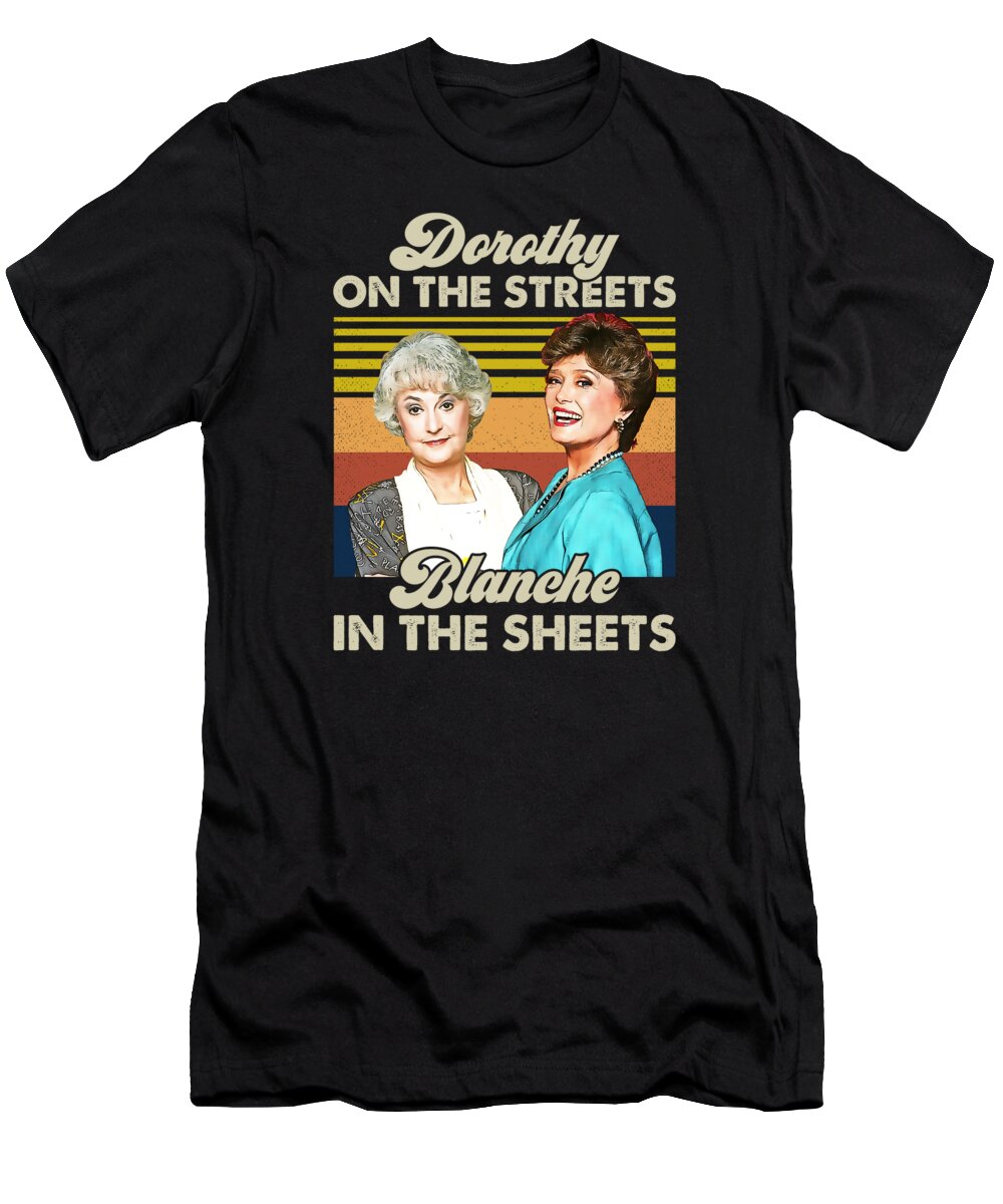 The Golden Girls T-Shirt featuring the digital art Golden Girls - Dorothy In The Streets Blanche In The Sheets #1 by Notorious Artist