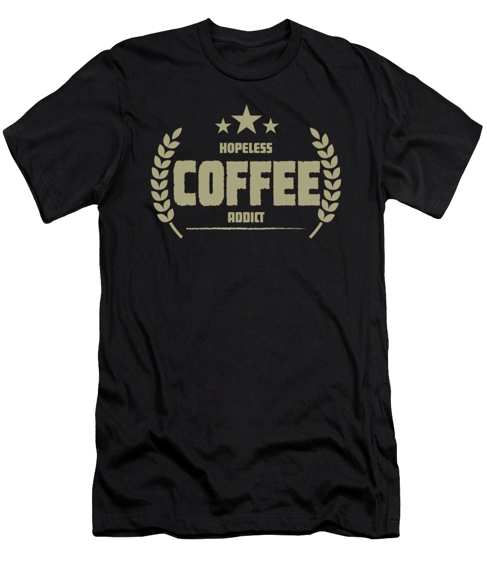 Coffee House T-Shirt featuring the digital art Hopeless Coffee Addict Funny Addiction #1 by Jacob Zelazny