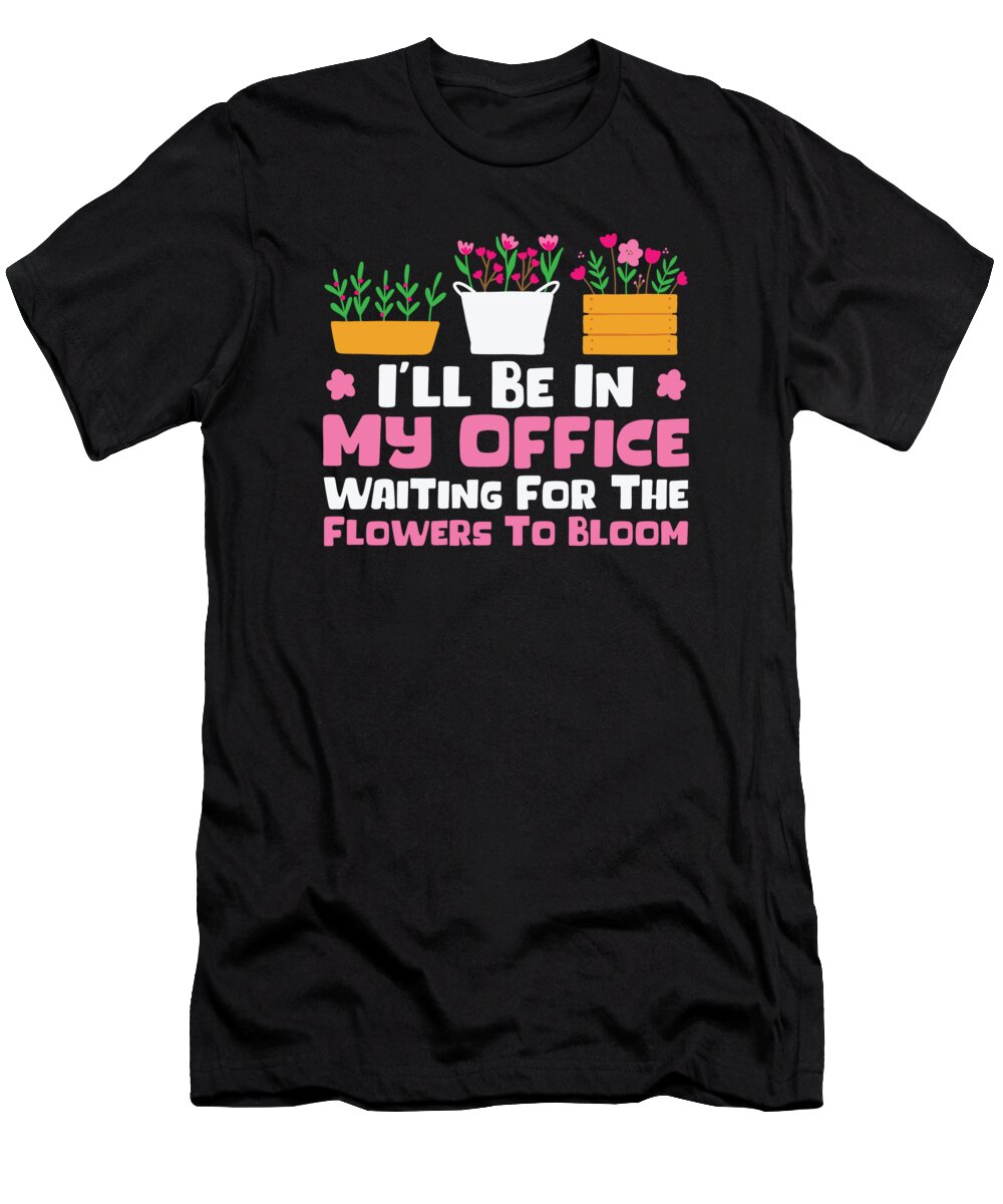 Spring T-Shirt featuring the digital art Ill Be In My Office Gardener Gardening #1 by Toms Tee Store