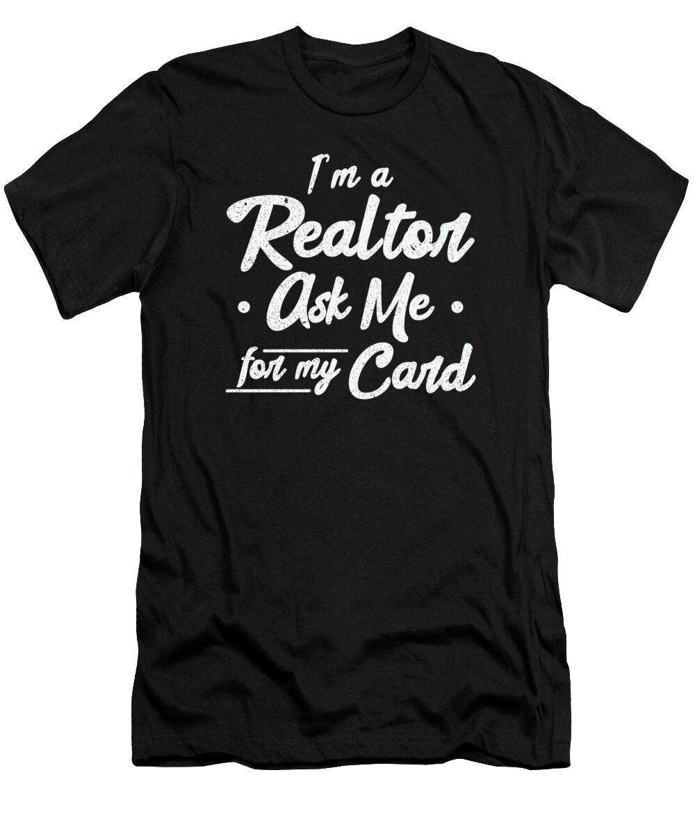 Real Estate T-Shirt featuring the digital art Im A Realtor Ask Me For My Card Real Estate #1 by Toms Tee Store