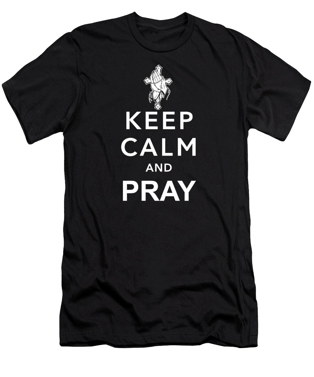 Christianity T-Shirt featuring the digital art Keep Calm And Pray #1 by Jacob Zelazny