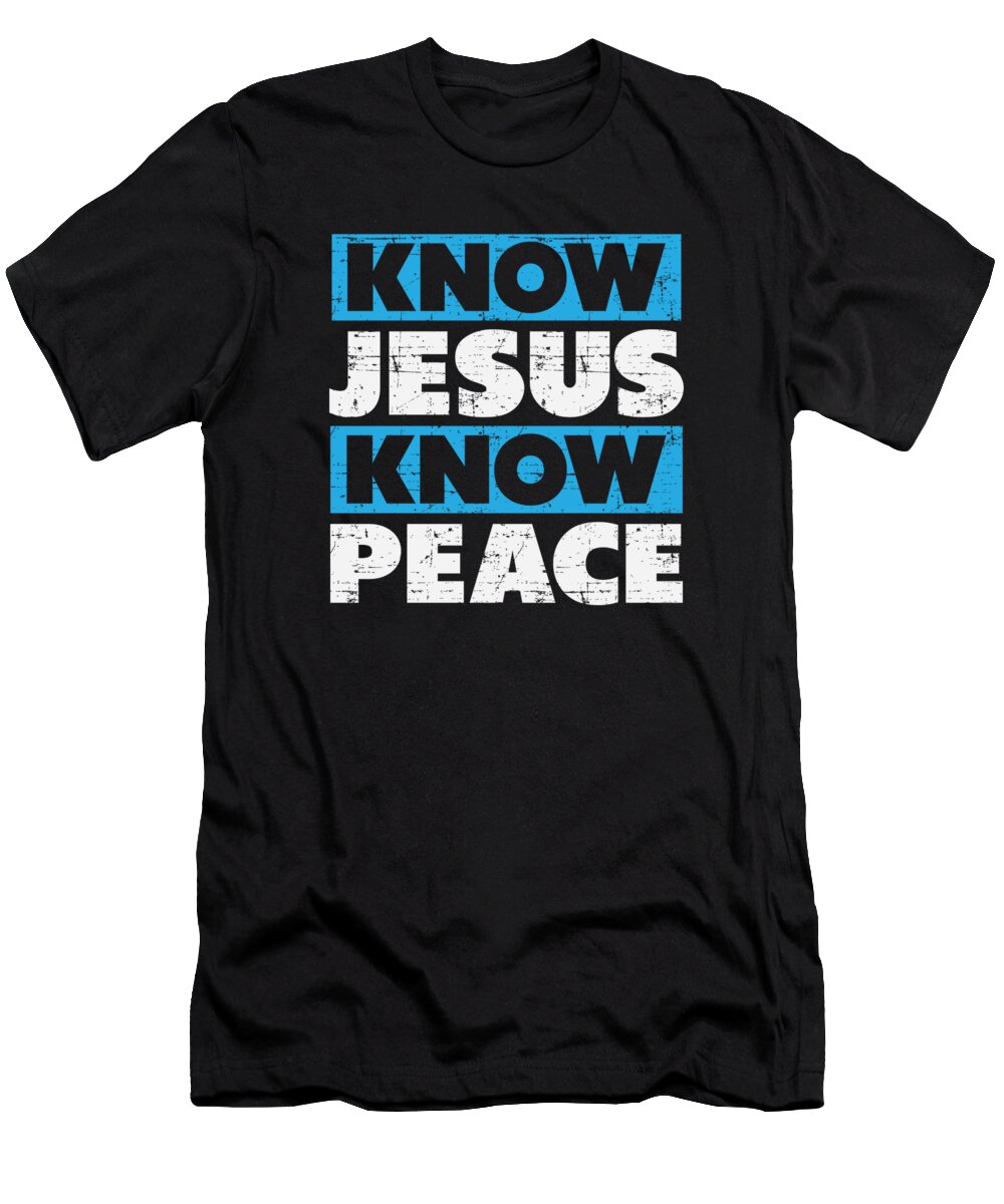 Religion T-Shirt featuring the digital art Know Jesus Know Peace Christian Jesus Faith Christ #1 by Toms Tee Store