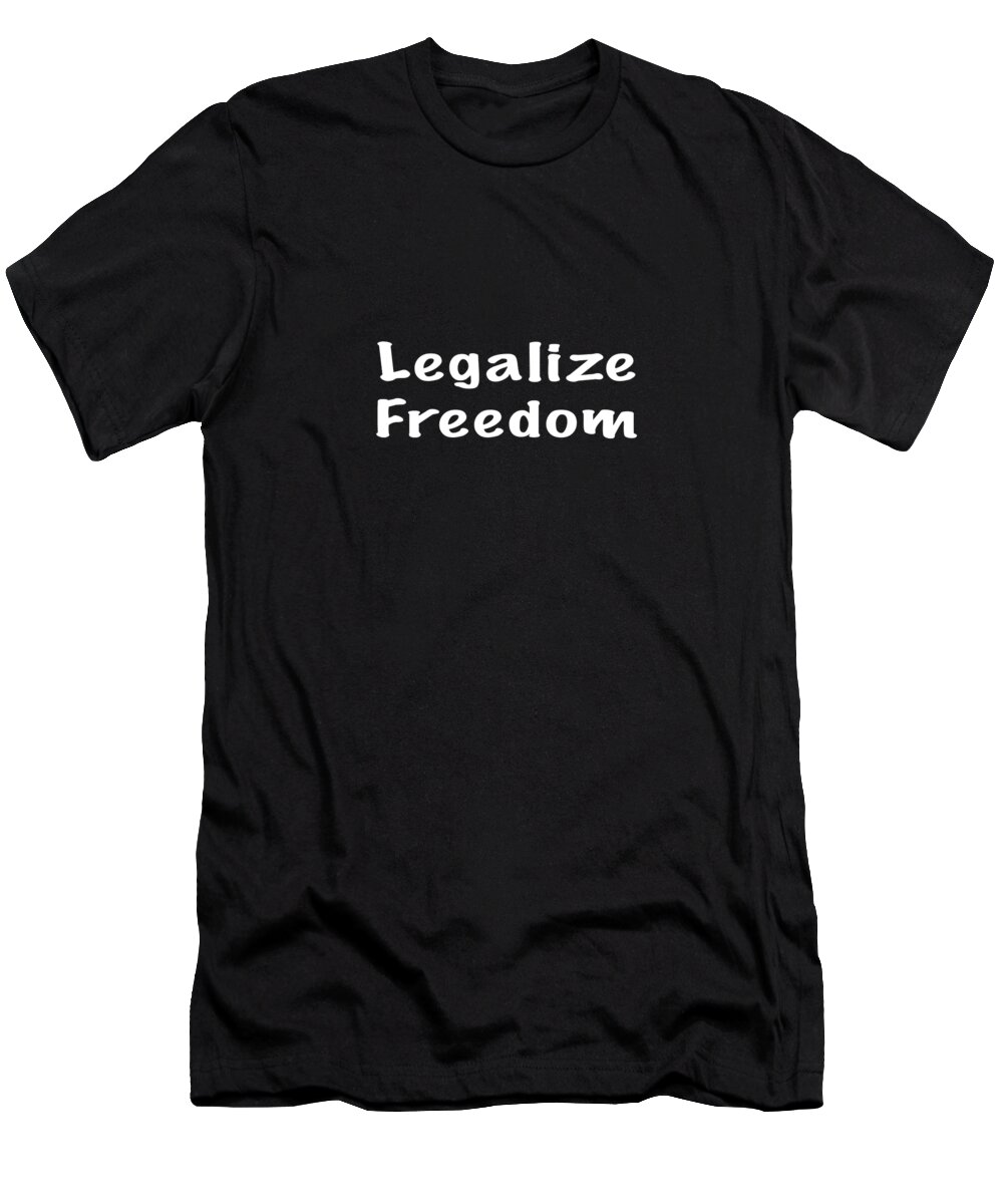 Freedom T-Shirt featuring the photograph Legalize Freedom Apparel #1 by Mark Stout
