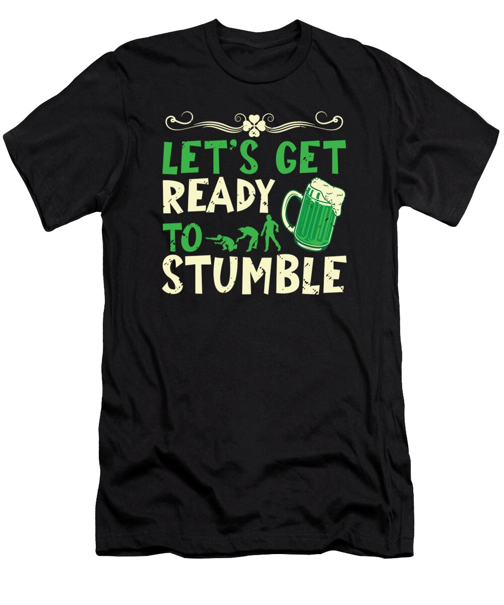 Ireland T-Shirt featuring the digital art Lets Get Ready To Stumble St Patricks Day #1 by Toms Tee Store