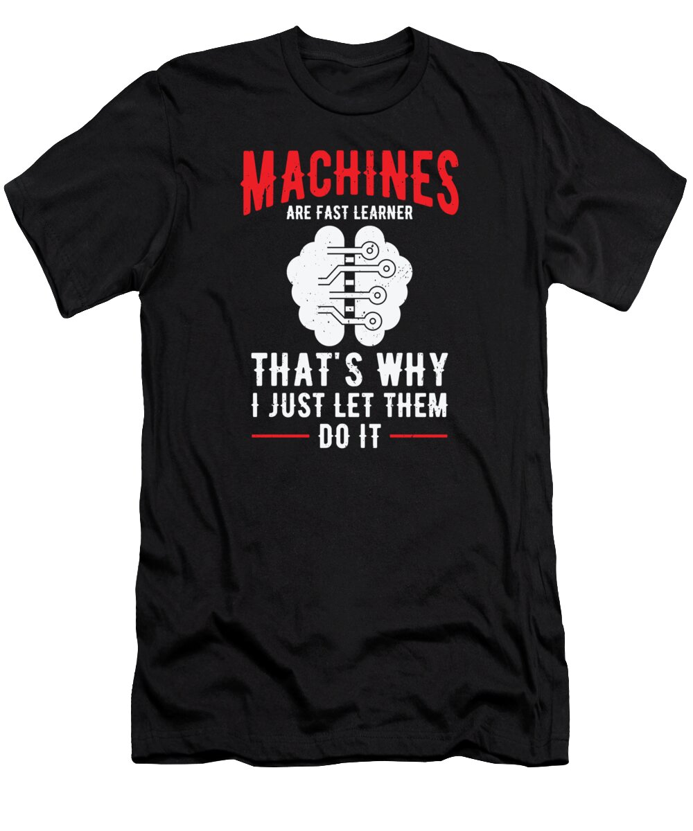 Machine Learning T-Shirt featuring the digital art Machine Learning Artificial Intelligence AI Programmer #1 by Toms Tee Store