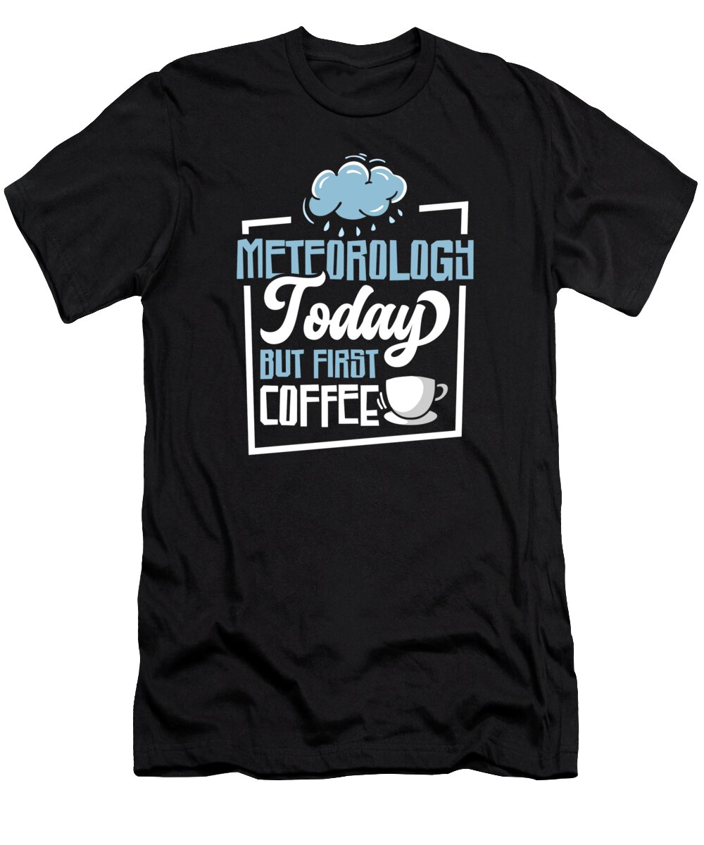 Meteorology T-Shirt featuring the digital art Meteorology Coffee Forecasting Coffee Lover #1 by Toms Tee Store