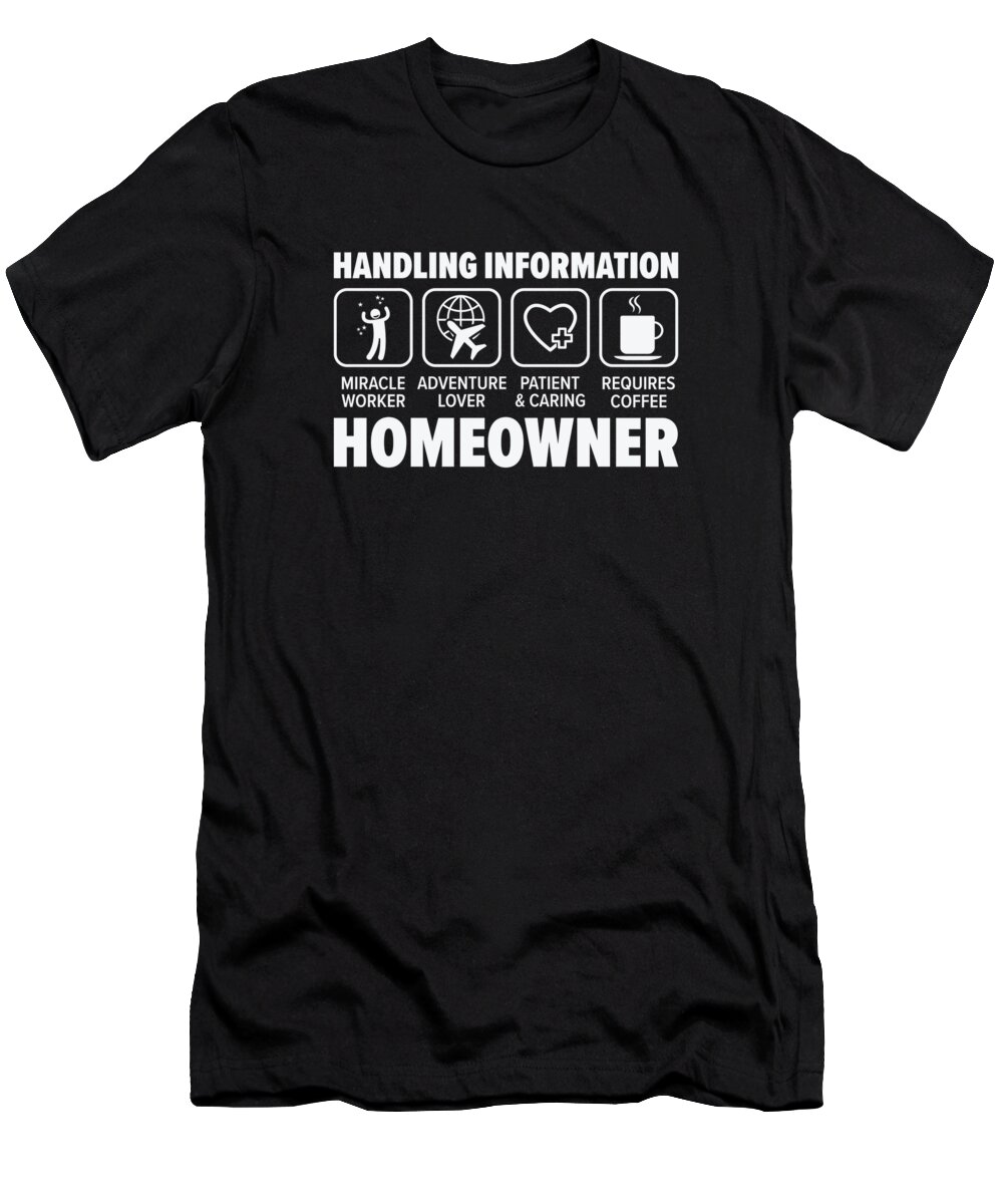 Homeowner T-Shirt featuring the digital art New Homeowner Handling Information Coffee Lover Housewarming #1 by Toms Tee Store