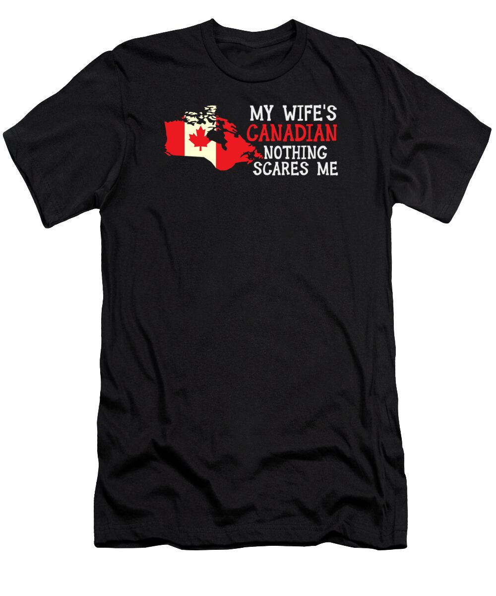 Canadian Wife T-Shirt featuring the digital art Nothing Scares Me Husband Wife Canada Married Canadian #1 by Toms Tee Store