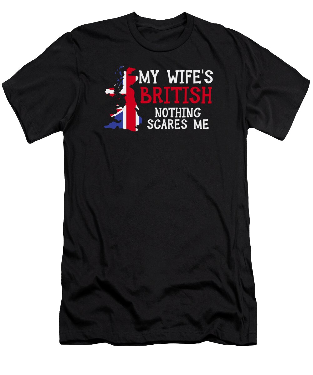 British Wife T-Shirt featuring the digital art Nothing Scares Me Husband Wife United Kingdom Married British #1 by Toms Tee Store