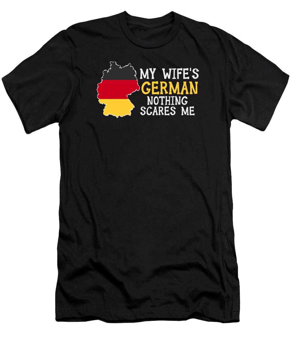 German Wife T-Shirt featuring the digital art Nothing Scares Me Wife Husband Germany Married German #1 by Toms Tee Store