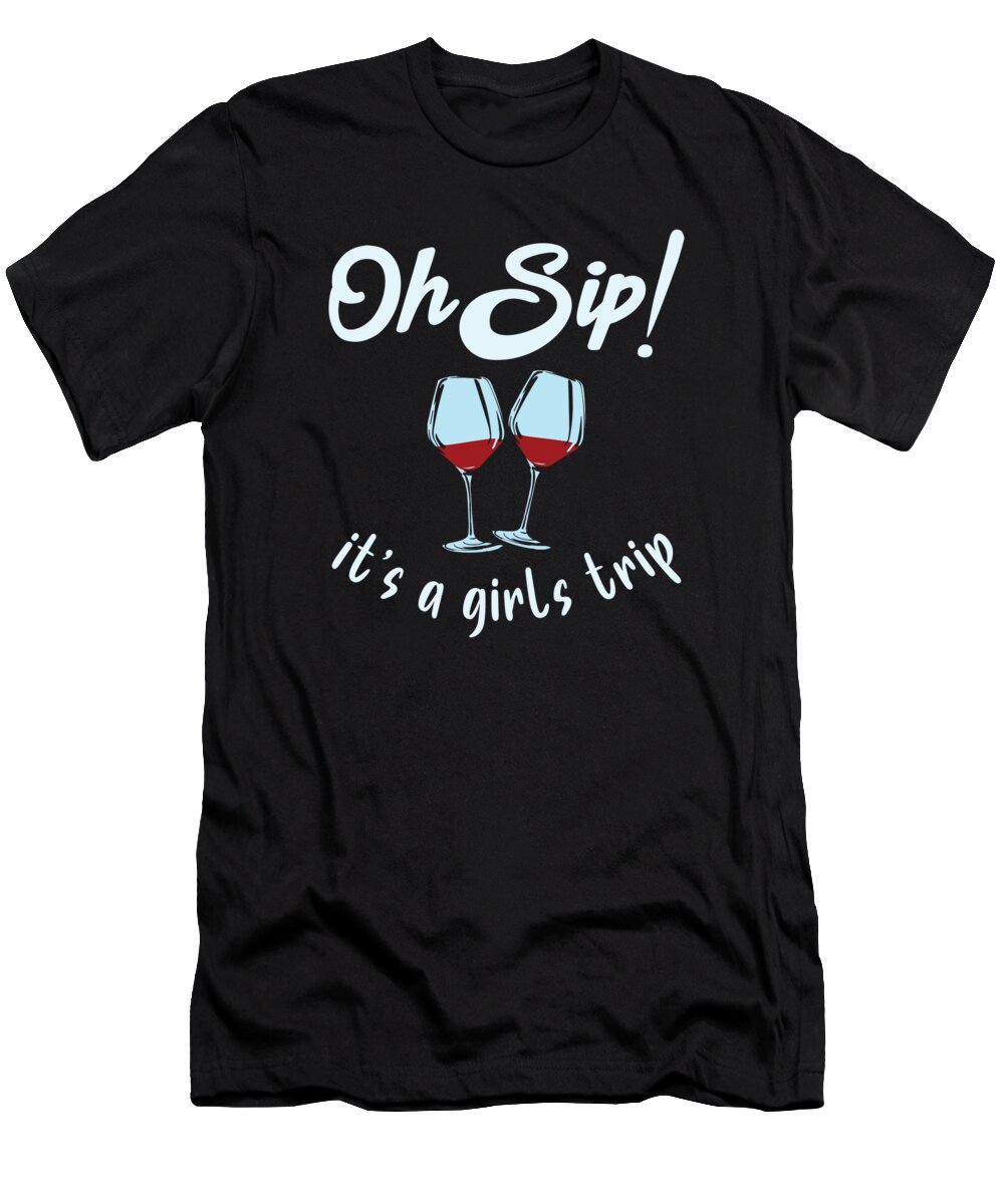 Wine T-Shirt featuring the digital art Oh Sip Its a Girls Trip Party Wine Drinking #1 by Toms Tee Store