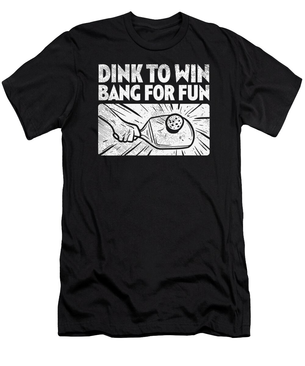 Pickleball T-Shirt featuring the digital art Pickleball Dink to Win Bang for Fun Padel Sport #1 by Toms Tee Store