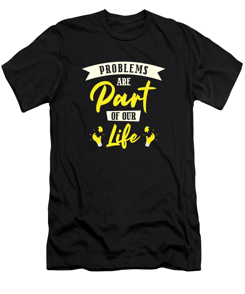 Problem T-Shirt featuring the digital art Problem Optimistic People Positive Life Motivation #1 by Toms Tee Store